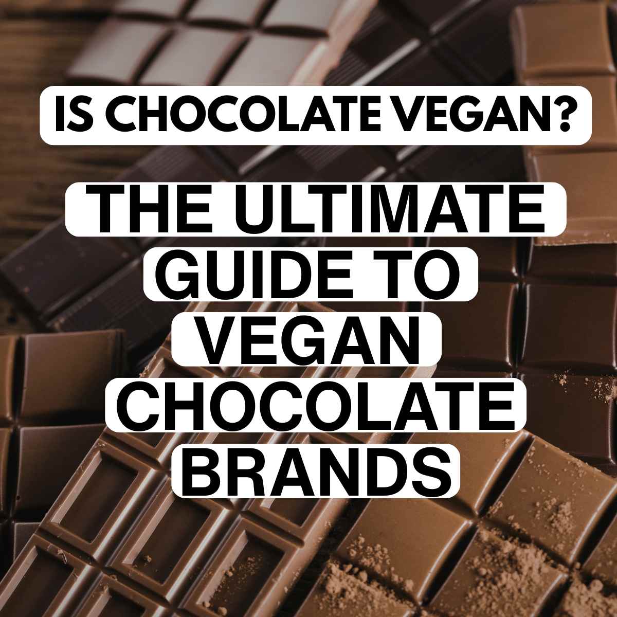 Close-up of assorted chocolate bars with text overlay: "Is chocolate vegan? The ultimate guide to vegan chocolate brands." Rich, indulgent tone.